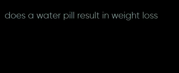 does a water pill result in weight loss