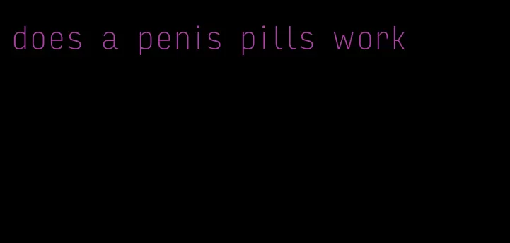 does a penis pills work