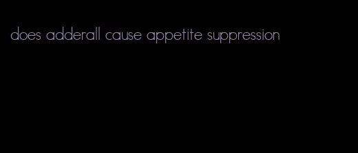 does adderall cause appetite suppression