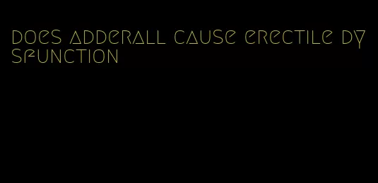 does adderall cause erectile dysfunction