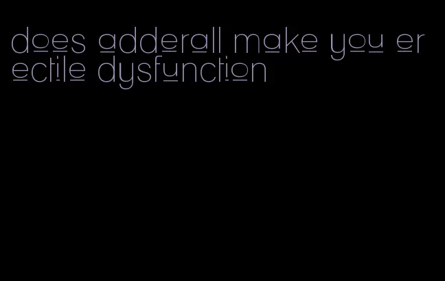 does adderall make you erectile dysfunction