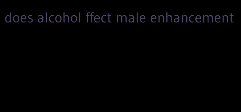 does alcohol ffect male enhancement