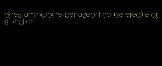 does amlodipine-benazepril cause erectile dysfunction