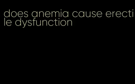 does anemia cause erectile dysfunction