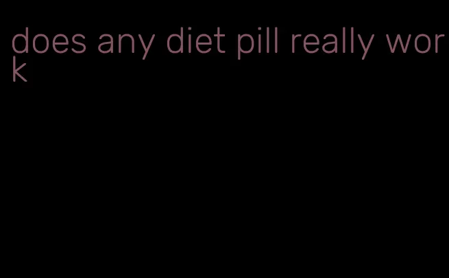 does any diet pill really work