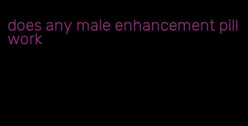 does any male enhancement pill work