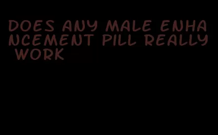 does any male enhancement pill really work