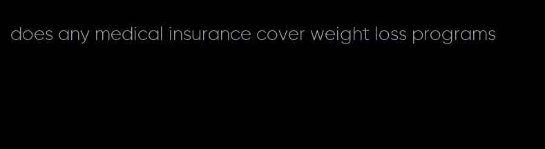 does any medical insurance cover weight loss programs