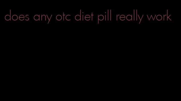 does any otc diet pill really work