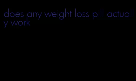 does any weight loss pill actually work