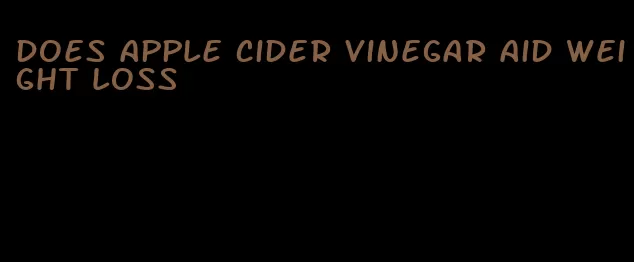 does apple cider vinegar aid weight loss