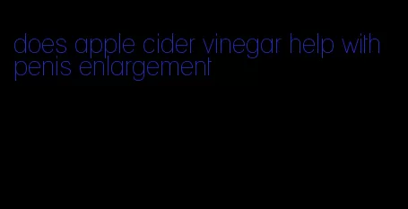 does apple cider vinegar help with penis enlargement