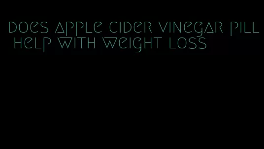 does apple cider vinegar pill help with weight loss