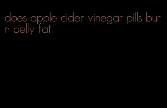 does apple cider vinegar pills burn belly fat