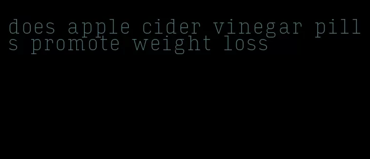 does apple cider vinegar pills promote weight loss