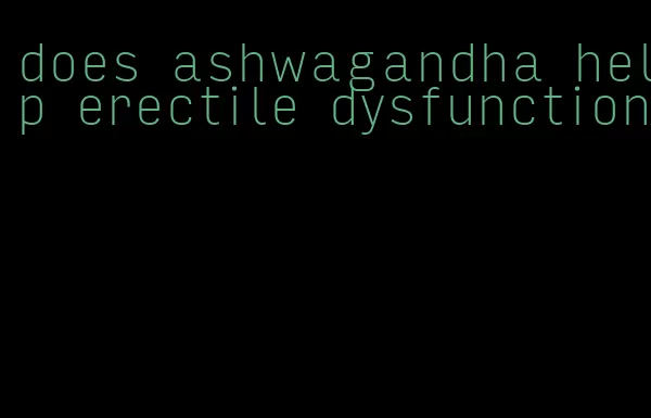 does ashwagandha help erectile dysfunction