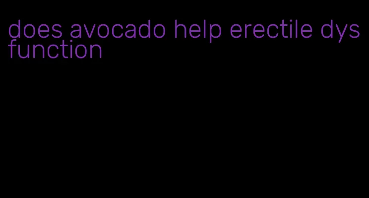 does avocado help erectile dysfunction