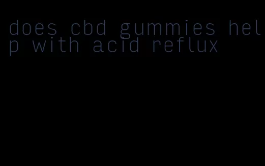 does cbd gummies help with acid reflux