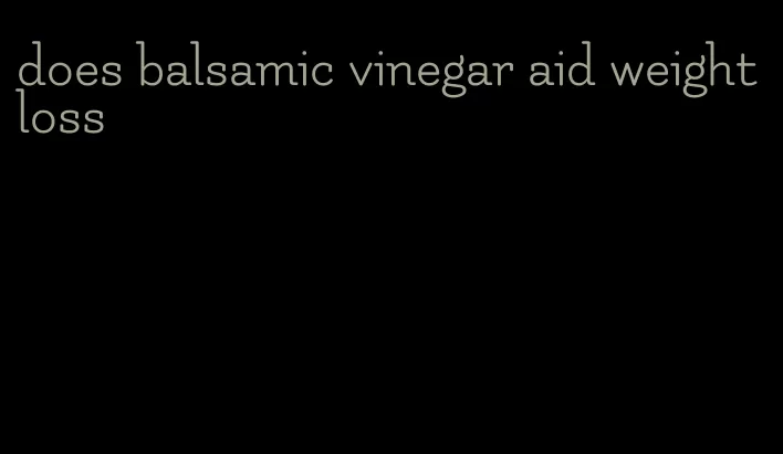 does balsamic vinegar aid weight loss