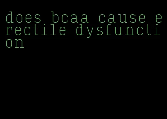 does bcaa cause erectile dysfunction