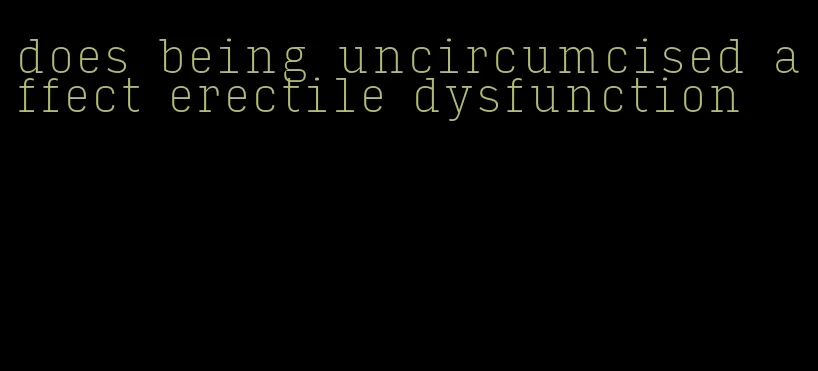 does being uncircumcised affect erectile dysfunction