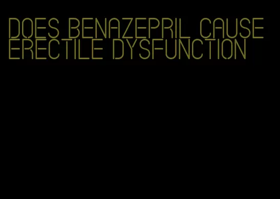 does benazepril cause erectile dysfunction