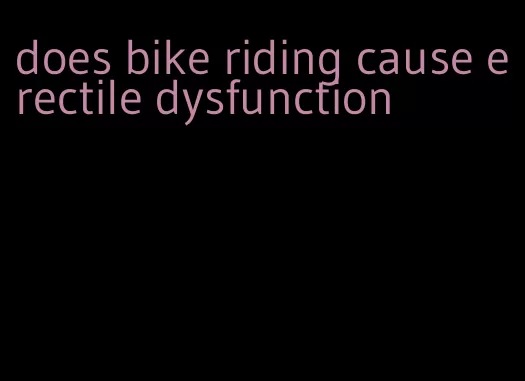 does bike riding cause erectile dysfunction