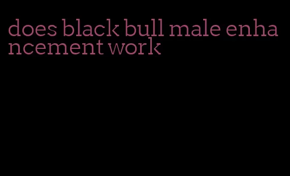 does black bull male enhancement work