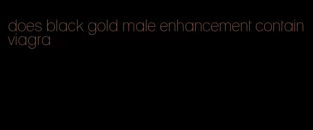 does black gold male enhancement contain viagra