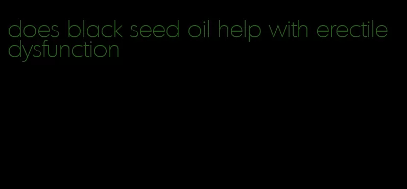 does black seed oil help with erectile dysfunction