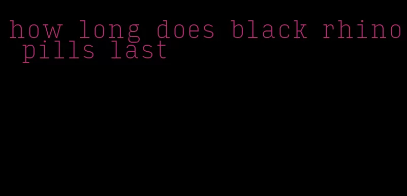 how long does black rhino pills last