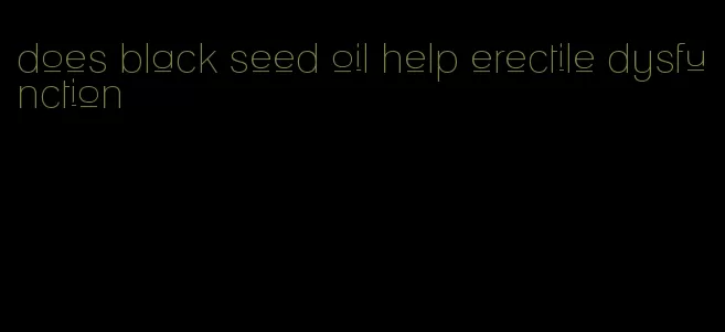 does black seed oil help erectile dysfunction