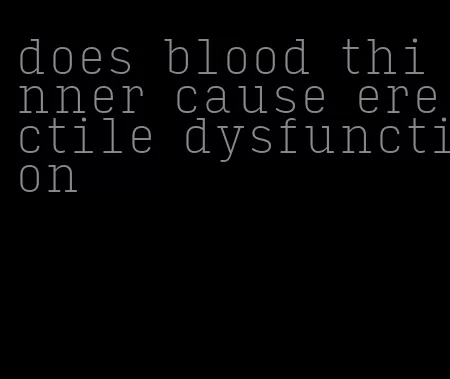 does blood thinner cause erectile dysfunction