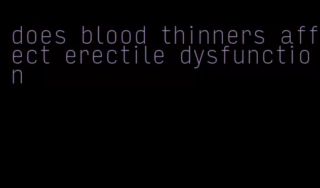 does blood thinners affect erectile dysfunction