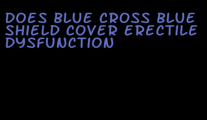 does blue cross blue shield cover erectile dysfunction