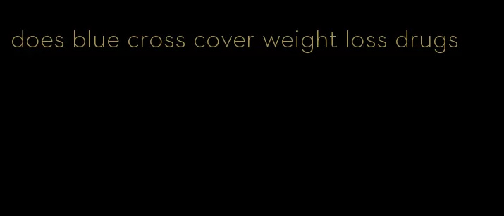 does blue cross cover weight loss drugs