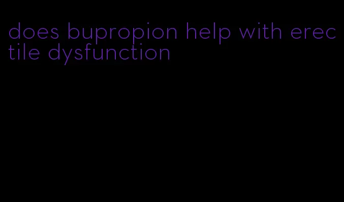 does bupropion help with erectile dysfunction