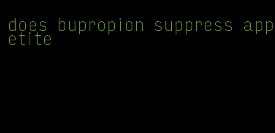 does bupropion suppress appetite