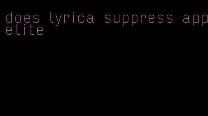 does lyrica suppress appetite