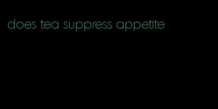 does tea suppress appetite