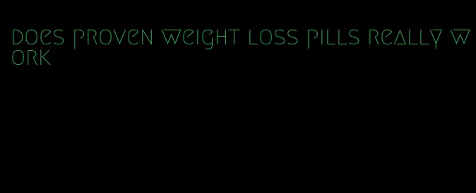 does proven weight loss pills really work