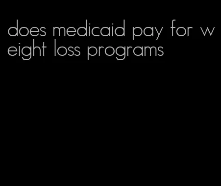 does medicaid pay for weight loss programs