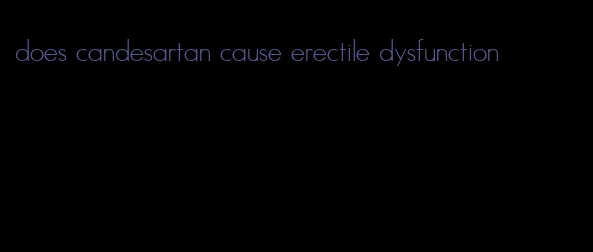 does candesartan cause erectile dysfunction