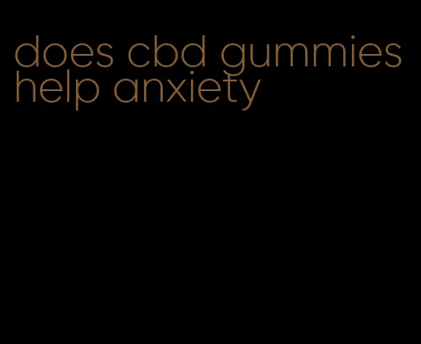 does cbd gummies help anxiety