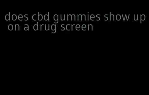 does cbd gummies show up on a drug screen