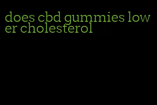 does cbd gummies lower cholesterol