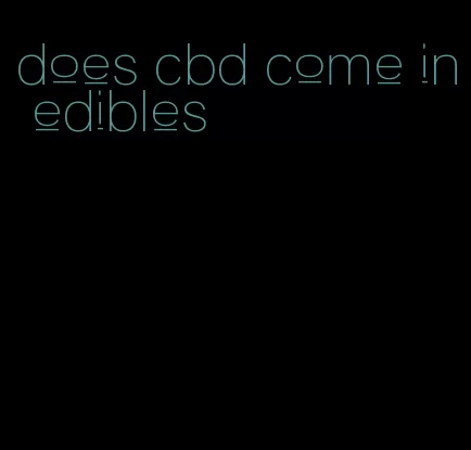 does cbd come in edibles