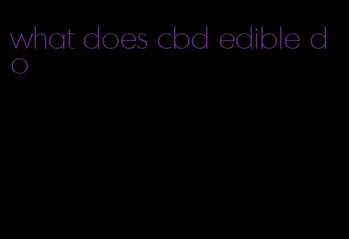 what does cbd edible do