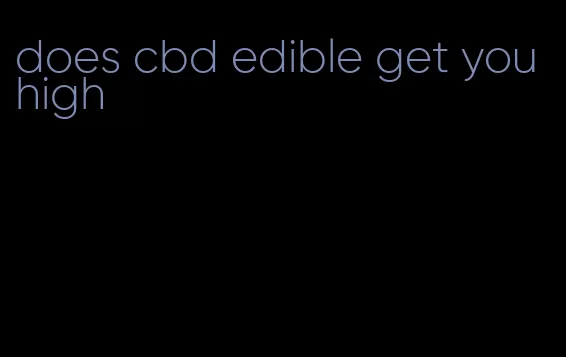 does cbd edible get you high