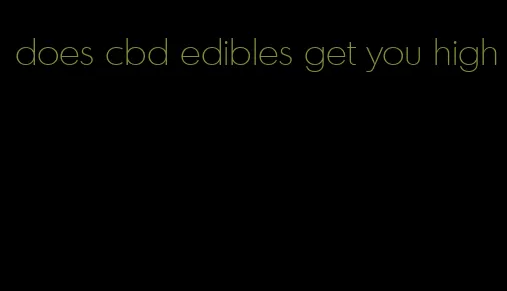 does cbd edibles get you high